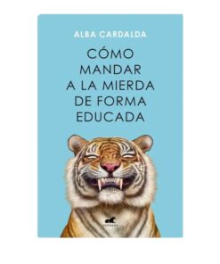 COMO MANDAR A LA MIERDA DE FORMA EDUCADA ALBA CARDALBA