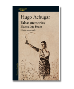 FALSAS MEMORIAS, BLANCA LUZ BRUM, HUGO ACHUGAR