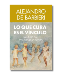 LO QUE CURA ES EL VINCULO, ALEJANDRO DE BARBIERI